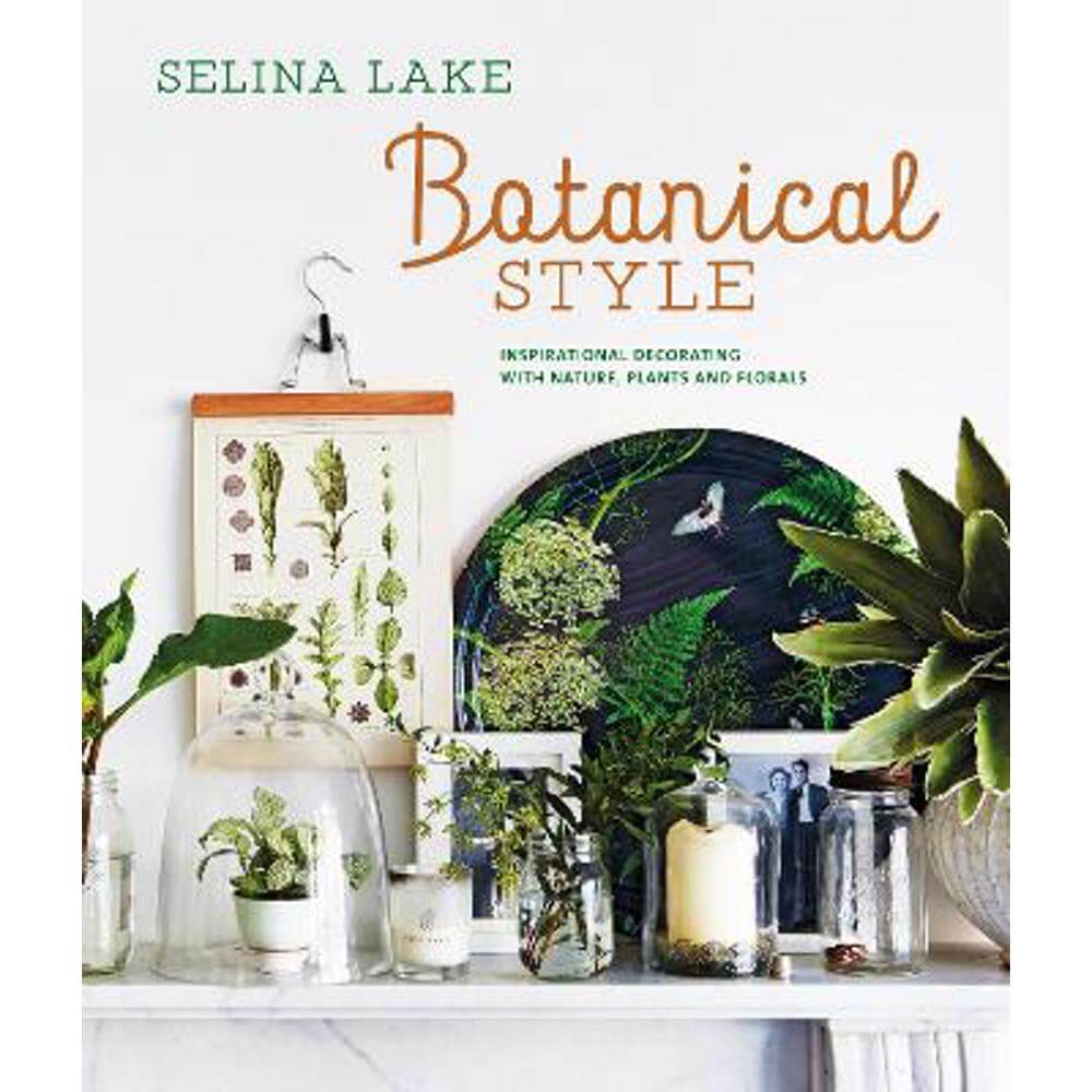 Botanical Style: Inspirational Decorating with Nature, Plants and Florals (Hardback) - Selina Lake